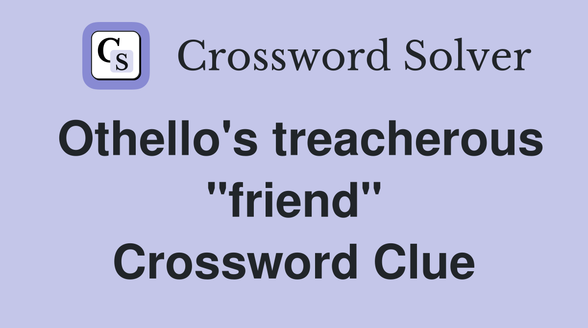 Othello's treacherous "friend" Crossword Clue Answers Crossword Solver